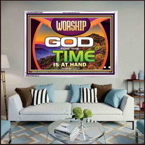 WORSHIP GOD FOR THE TIME IS AT HAND   Acrylic Glass framed scripture art   (GWAMAZEMENT9500)   