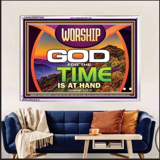 WORSHIP GOD FOR THE TIME IS AT HAND   Acrylic Glass framed scripture art   (GWAMAZEMENT9500)   