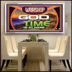 WORSHIP GOD FOR THE TIME IS AT HAND   Acrylic Glass framed scripture art   (GWAMBASSADOR9500)   "48X32"