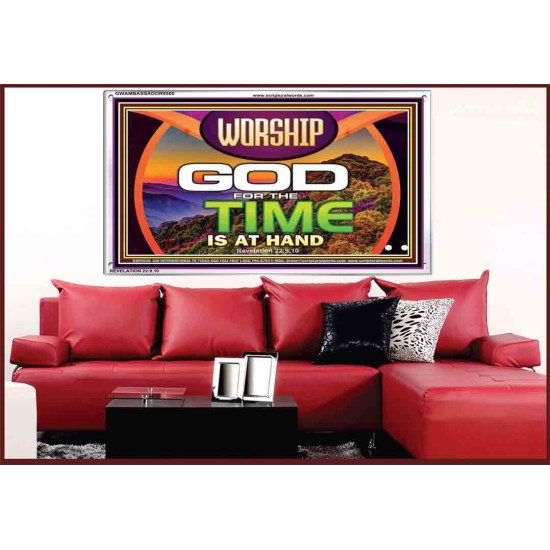 WORSHIP GOD FOR THE TIME IS AT HAND   Acrylic Glass framed scripture art   (GWAMBASSADOR9500)   