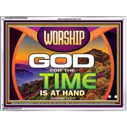WORSHIP GOD FOR THE TIME IS AT HAND   Acrylic Glass framed scripture art   (GWAMBASSADOR9500)   "48X32"