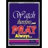 WATCH THEREFORE AND PRAY   Frame Bible Verse   (GWAMEN1645)   "25X33"