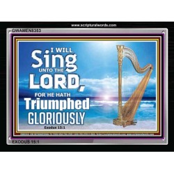 I WILL SING UNTO THE LORD   Framed Art Prints   (GWAMEN8353)   