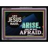 ARISE BE NOT AFRAID   Framed Bible Verse   (GWAMEN9050)   "33X25"