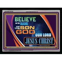 BELIEVE ON THE NAME OF SON OF GOD JESUS CHRIST   Large Frame Scripture Wall Art   (GWAMEN9380)   