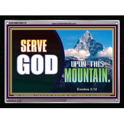 SERVE GOD UPON THIS MOUNTAIN   Framed Scriptures Dcor   (GWAMEN9415)   