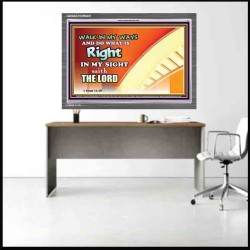 WALK IN MY WAYS AND DO WHAT IS RIGHT   Framed Scripture Art   (GWANCHOR9451)   "33x25"