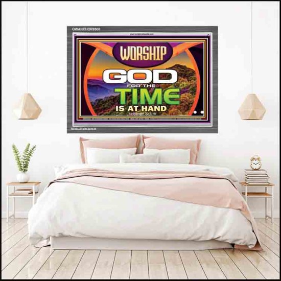 WORSHIP GOD FOR THE TIME IS AT HAND   Acrylic Glass framed scripture art   (GWANCHOR9500)   