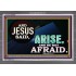 ARISE BE NOT AFRAID   Framed Bible Verse   (GWANCHOR9050)   "33x25"