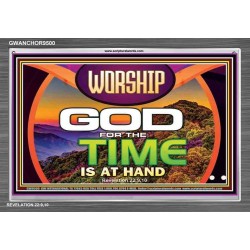 WORSHIP GOD FOR THE TIME IS AT HAND   Acrylic Glass framed scripture art   (GWANCHOR9500)   "33x25"