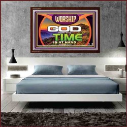 WORSHIP GOD FOR THE TIME IS AT HAND   Acrylic Glass framed scripture art   (GWARISE9500)   