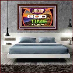 WORSHIP GOD FOR THE TIME IS AT HAND   Acrylic Glass framed scripture art   (GWARISE9500)   "33x25"