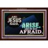 ARISE BE NOT AFRAID   Framed Bible Verse   (GWARISE9050)   "33x25"