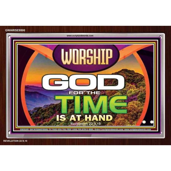 WORSHIP GOD FOR THE TIME IS AT HAND   Acrylic Glass framed scripture art   (GWARISE9500)   