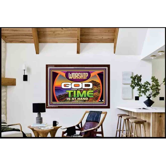 WORSHIP GOD FOR THE TIME IS AT HAND   Acrylic Glass framed scripture art   (GWARK9500)   