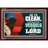 VESSELS OF THE LORD   Frame Bible Verse Art    (GWARK9295)   "33X25"