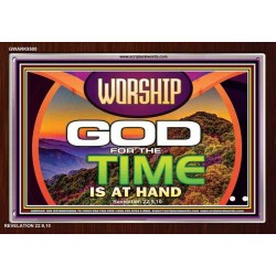 WORSHIP GOD FOR THE TIME IS AT HAND   Acrylic Glass framed scripture art   (GWARK9500)   "33X25"