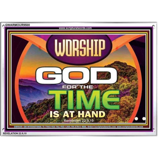 WORSHIP GOD FOR THE TIME IS AT HAND   Acrylic Glass framed scripture art   (GWARMOUR9500)   
