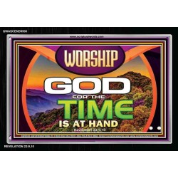 WORSHIP GOD FOR THE TIME IS AT HAND   Acrylic Glass framed scripture art   (GWASCEND9500)   