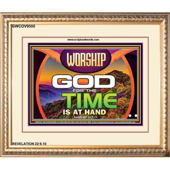 WORSHIP GOD FOR THE TIME IS AT HAND   Acrylic Glass framed scripture art   (GWCOV9500)   