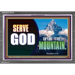 SERVE GOD UPON THIS MOUNTAIN   Framed Scriptures Dcor   (GWEXALT9415)   