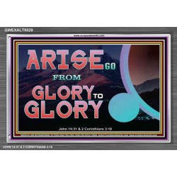 ARISE GO FROM GLORY TO GLORY   Inspirational Wall Art Wooden Frame   (GWEXALT9529)   