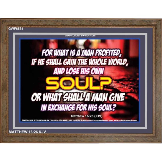 WHAT SHALL A MAN GIVE FOR HIS SOUL   Framed Guest Room Wall Decoration   (GWF6584)   