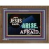 ARISE BE NOT AFRAID   Framed Bible Verse   (GWF9050)   "45x33"