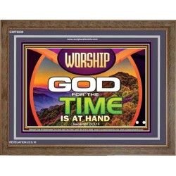 WORSHIP GOD FOR THE TIME IS AT HAND   Acrylic Glass framed scripture art   (GWF9500)   "45x33"