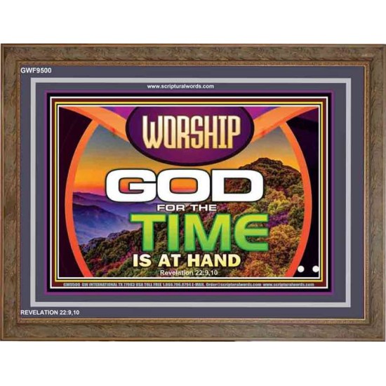 WORSHIP GOD FOR THE TIME IS AT HAND   Acrylic Glass framed scripture art   (GWF9500)   
