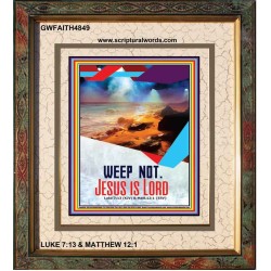 WEEP NOT JESUS IS LORD   Framed Bible Verse   (GWFAITH4849)   "16x18"