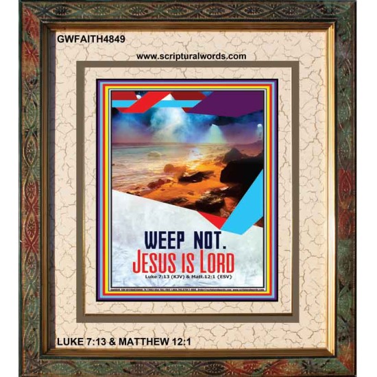 WEEP NOT JESUS IS LORD   Framed Bible Verse   (GWFAITH4849)   