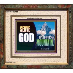 SERVE GOD UPON THIS MOUNTAIN   Framed Scriptures Dcor   (GWFAITH9415)   