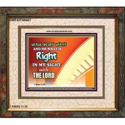 WALK IN MY WAYS AND DO WHAT IS RIGHT   Framed Scripture Art   (GWFAITH9451)   "18x16"