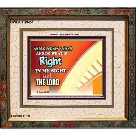 WALK IN MY WAYS AND DO WHAT IS RIGHT   Framed Scripture Art   (GWFAITH9451)   