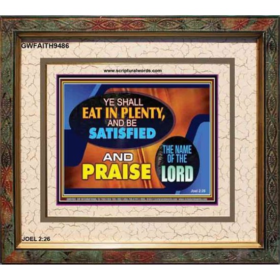 YE SHALL EAT IN PLENTY AND BE SATISFIED   Framed Religious Wall Art    (GWFAITH9486)   