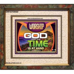 WORSHIP GOD FOR THE TIME IS AT HAND   Acrylic Glass framed scripture art   (GWFAITH9500)   "18x16"