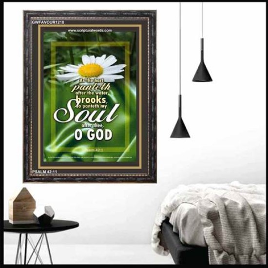 MY SOUL AFTER THEE O GOD   Bible Verse Framed Art   (GWFAVOUR1218)   