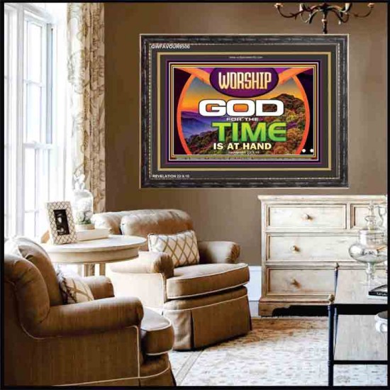 WORSHIP GOD FOR THE TIME IS AT HAND   Acrylic Glass framed scripture art   (GWFAVOUR9500)   