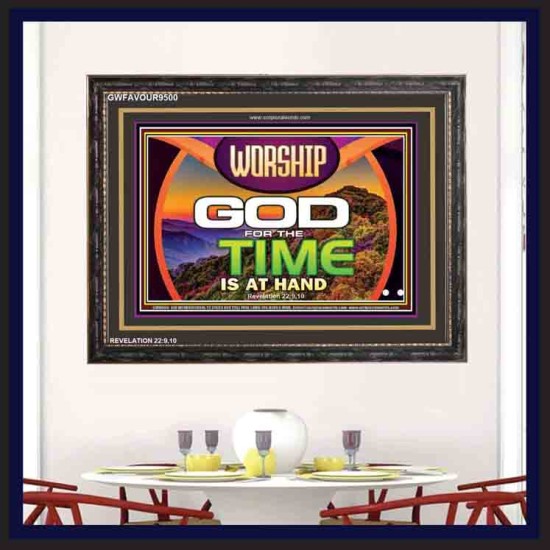 WORSHIP GOD FOR THE TIME IS AT HAND   Acrylic Glass framed scripture art   (GWFAVOUR9500)   