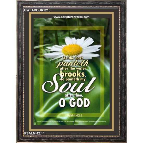 MY SOUL AFTER THEE O GOD   Bible Verse Framed Art   (GWFAVOUR1218)   