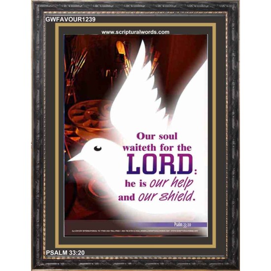 OUR SOUL WAITETH FOR THE LORD   Bible Verse Frame Art Prints   (GWFAVOUR1239)   