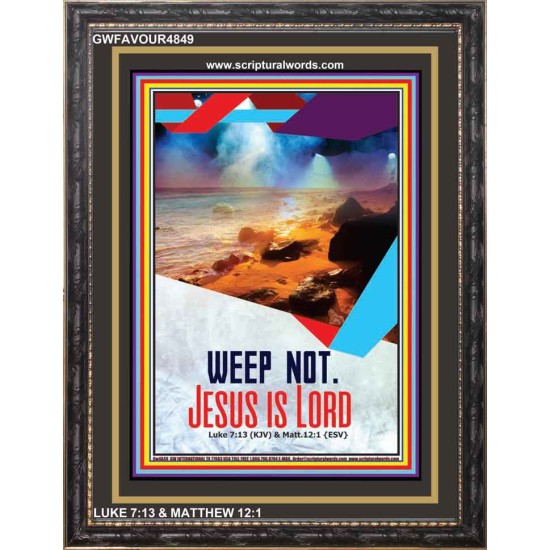 WEEP NOT JESUS IS LORD   Framed Bible Verse   (GWFAVOUR4849)   