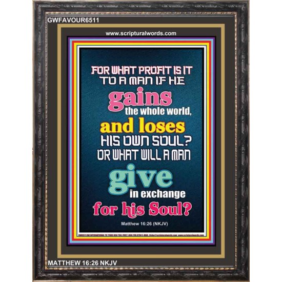 WHAT DOES IT PROFIT TO GAIN THE WHOLE WORLD   Bible Verses For the Kids Frame    (GWFAVOUR6511)   