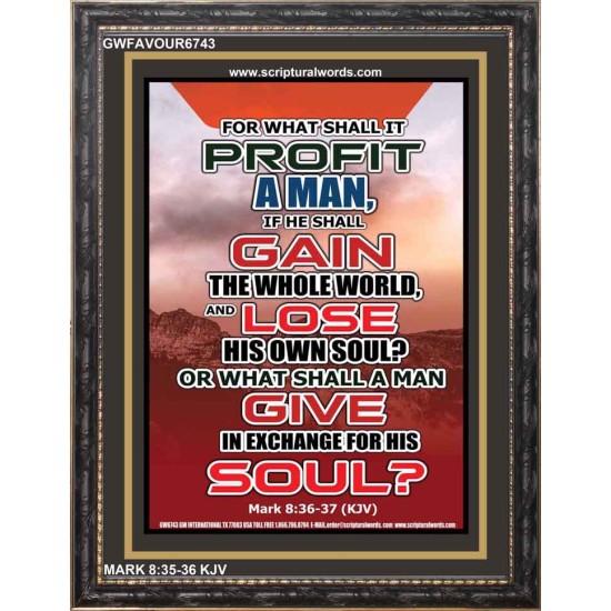 WHAT SHALL IT PROFIT A MAN   Framed Scriptural Dcor   (GWFAVOUR6743)   