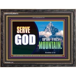 SERVE GOD UPON THIS MOUNTAIN   Framed Scriptures Dcor   (GWFAVOUR9415)   