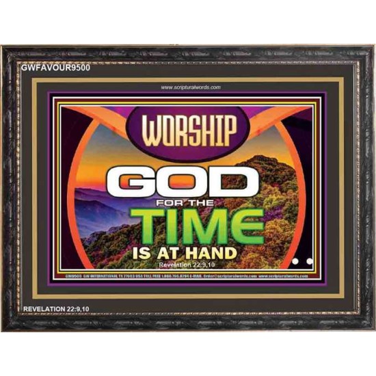 WORSHIP GOD FOR THE TIME IS AT HAND   Acrylic Glass framed scripture art   (GWFAVOUR9500)   