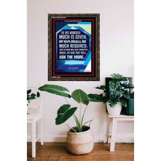 WHOMSOEVER MUCH IS GIVEN   Inspirational Wall Art Frame   (GWGLORIOUS4752)   