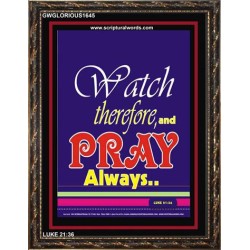 WATCH THEREFORE AND PRAY   Frame Bible Verse   (GWGLORIOUS1645)   "33x45"