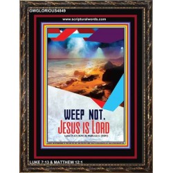 WEEP NOT JESUS IS LORD   Framed Bible Verse   (GWGLORIOUS4849)   "33x45"